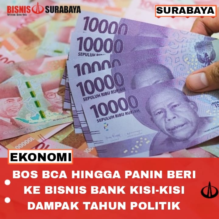 Bos BCA Hingga Panin Beri Ke Bisnis Bank Kisi-Kisi Dampak Tahun Politik.