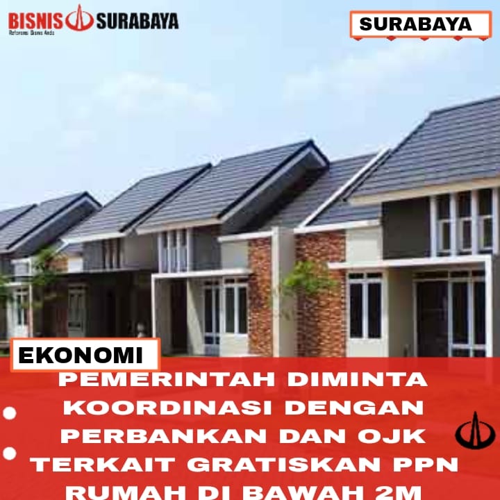 Pemerintah Diminta Koordinasi dengan OJK dan Perbankan Terkait Gratiskan PPN Rumah Di Bawah 2 M