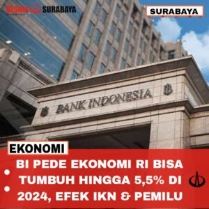 BI Pede Ekonomi RI Bisa Tumbuh hingga 5,5% di 2024, Efek IKN & Pemilu