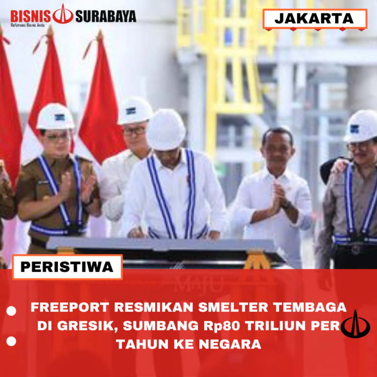 FREEPORT RESMIKAN SMELTER TEMBAGA DI GRESIK, SUMBANG Rp80 TRILIUN PER TAHUN KE NEGARA