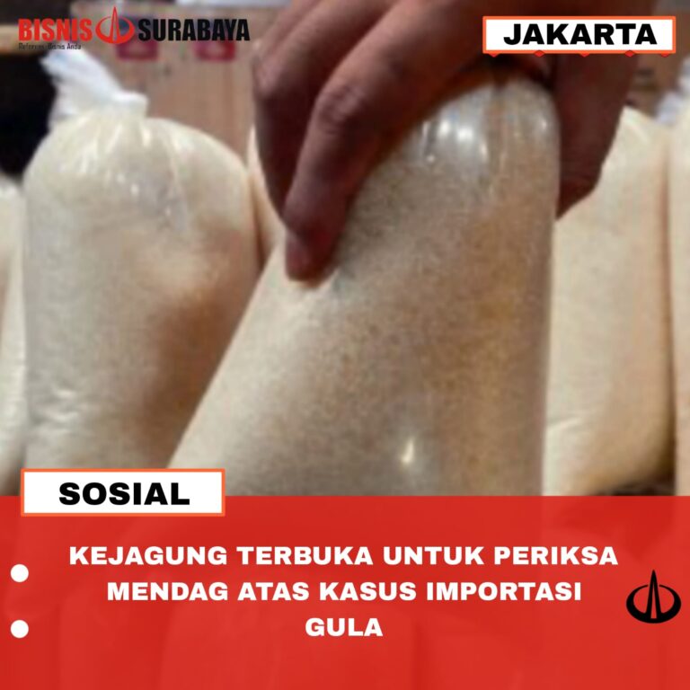 KEJAGUNG TERBUKA UNTUK PERIKSA MENDAG ATAS KASUS IMPORTASI GULA