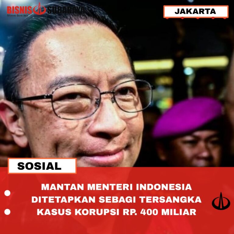 MANTAN MENTERI INDONESIA DITETAPKAN SEBAGI TERSANGKA KASUS KORUPSI RP. 400 MILIAR