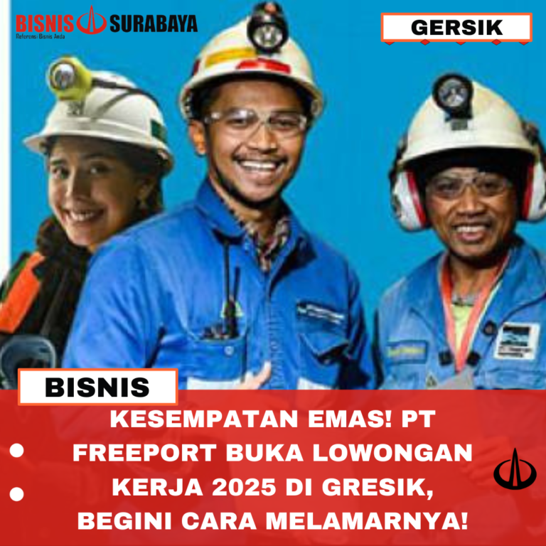 KESEMPATAN EMAS! PT FREEPORT BUKA LOWONGAN KERJA 2025 DI GRESIK, BEGINI CARA MELAMARNYA!