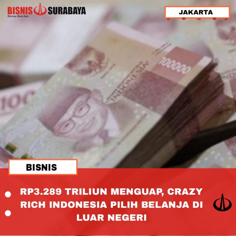 RP3.289 TRILIUN MENGUAP, CRAZY RICH INDONESIA PILIH BELANJA DI LUAR NEGERI