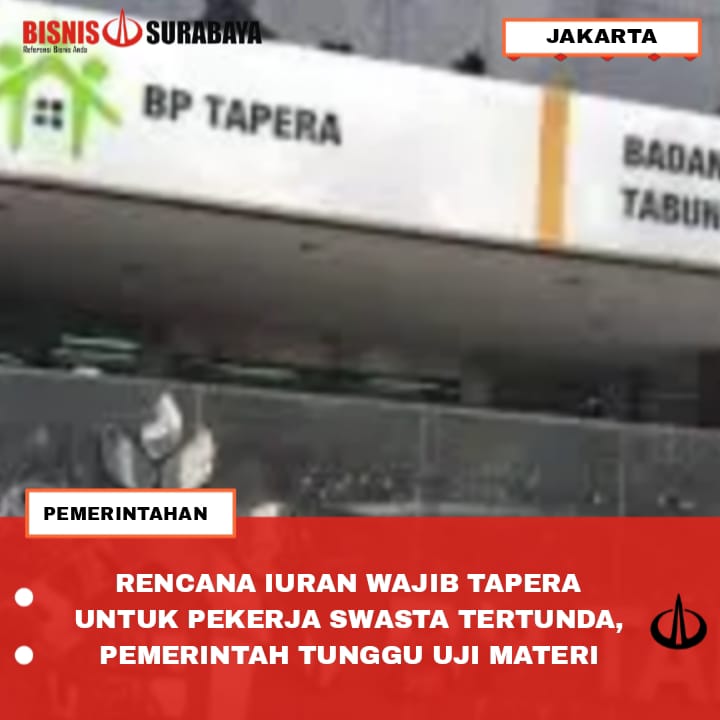 RENCANA IURAN WAJIB TAPERA UNTUK PEKERJA SWASTA TERTUNDA, PEMERINTAH TUNGGU UJI MATERI