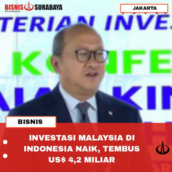 INVESTASI MALAYSIA DI INDONESIA NAIK, TEMBUS US$ 4,2 MILIAR