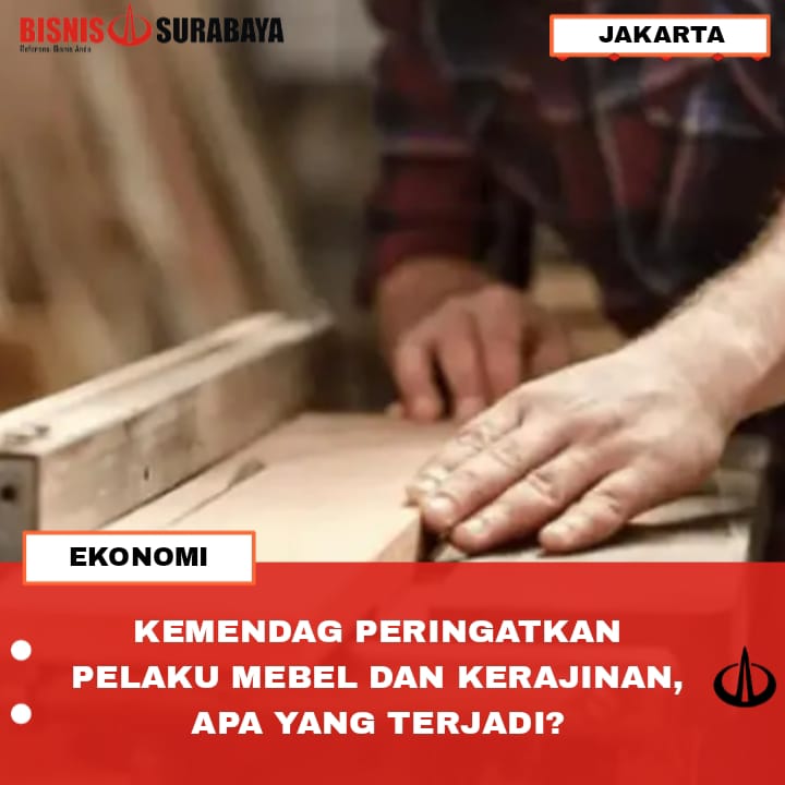 KEMENDAG PERINGATKAN PELAKU MEBEL DAN KERAJINAN, APA YANG TERJADI?