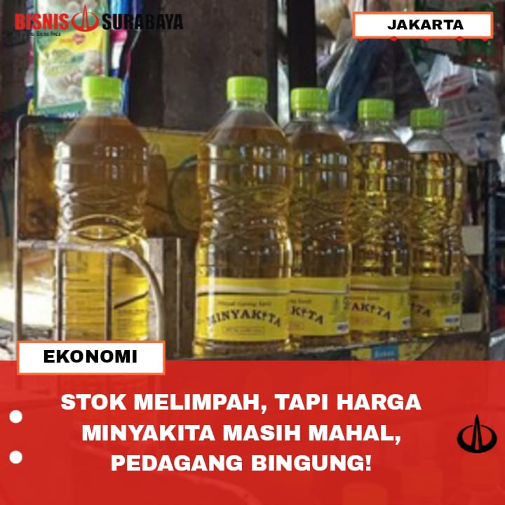 STOK MELIMPAH, TAPI HARGA MINYAKITA MASIH MAHAL, PEDAGANG BINGUNG!