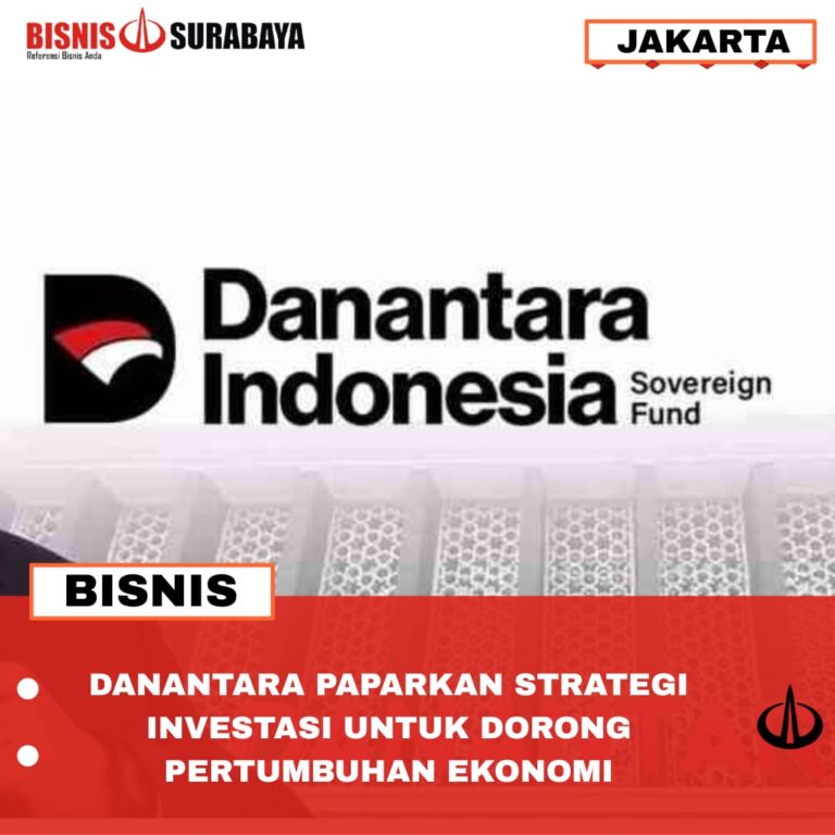 DANANTARA PAPARKAN STRATEGI INVESTASI UNTUK DORONG PERTUMBUHAN ΕΚΟΝΟΜΙ