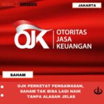 OJK PERKETAT PENGAWASAN, SAHAM TAK BISA LAGI NAIK TANPA ALASAN JELAS