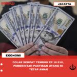 DOLAR SEMPAT TEMBUS RP 16.910, PEMERINTAH PASTIKAN UTANG RI TETAP AMAN
