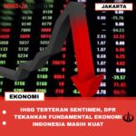 IHSG TERTEKAN SENTIMEN, DPR TEKANKAN FUNDAMENTAL EKONOMI INDONESIA MASIH KUAT