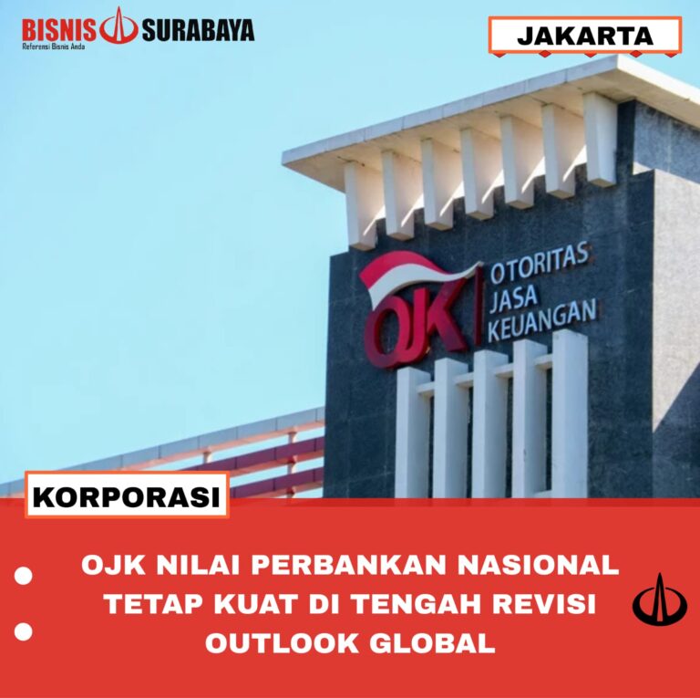 OJK NILAI PERBANKAN NASIONAL TETAP KUAT DI TENGAH REVISI OUTLOOK GLOBAL