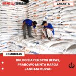 BULOG SIAP EKSPOR BERAS, PRABOWO MINTA HARGA JANGAN MURAH